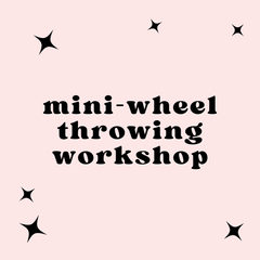 Mini-Wheel Throwing Workshop