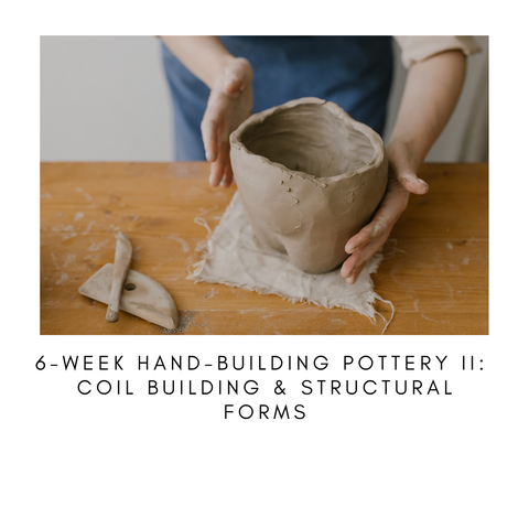 6-Week Hand-building II: Coil Building & Structural Forms (February 28th-April 4th)