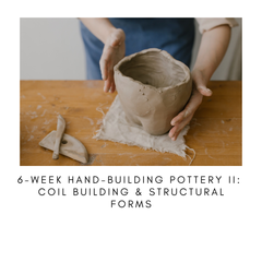 6-Week Hand-building II: Coil Building & Structural Forms (February 28th-April 4th)